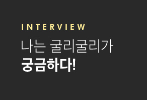 INTERVIEW 나는 굴리굴리가 궁금하다!