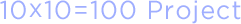 10x10=100 Project
