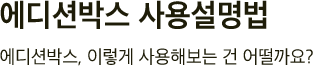 에디션박스 사용설명법