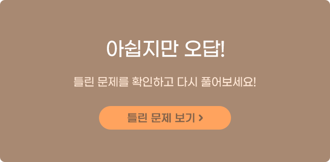 아쉽지만 오답! 틀린 문제를 확인하고 다시 풀어보세요!